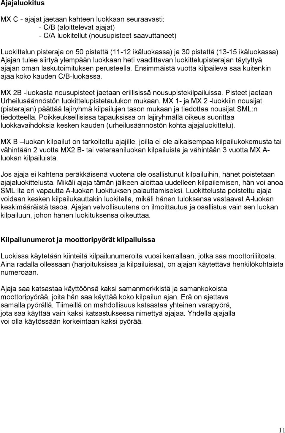 Ensimmäistä vuotta kilpaileva saa kuitenkin ajaa koko kauden C/B-luokassa. MX 2B -luokasta nousupisteet jaetaan erillisissä nousupistekilpailuissa.