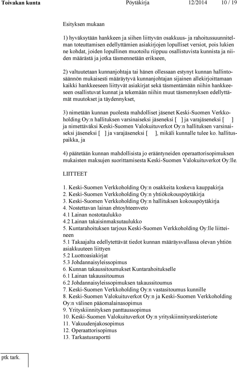 estynyt kunnan hal lin tosään nön mukaisesti määräytyvä kunnanjohtajan sijainen allekirjoittamaan kaik ki hank kee seen liittyvät asiakirjat sekä täsmentämään niihin hank keeseen osal lis tu vat