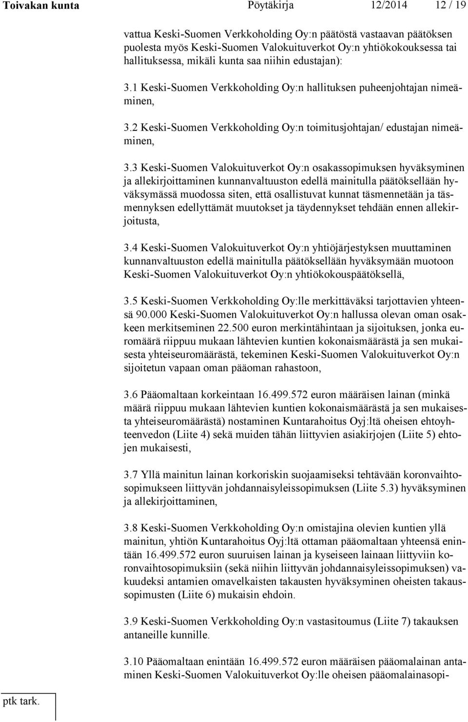 3 Keski-Suomen Valokuituverkot Oy:n osakassopimuksen hyväksyminen ja al le kir joit ta mi nen kunnanvaltuuston edellä mainitulla päätöksellään hyväk sy mäs sä muodossa siten, että osallistuvat kunnat