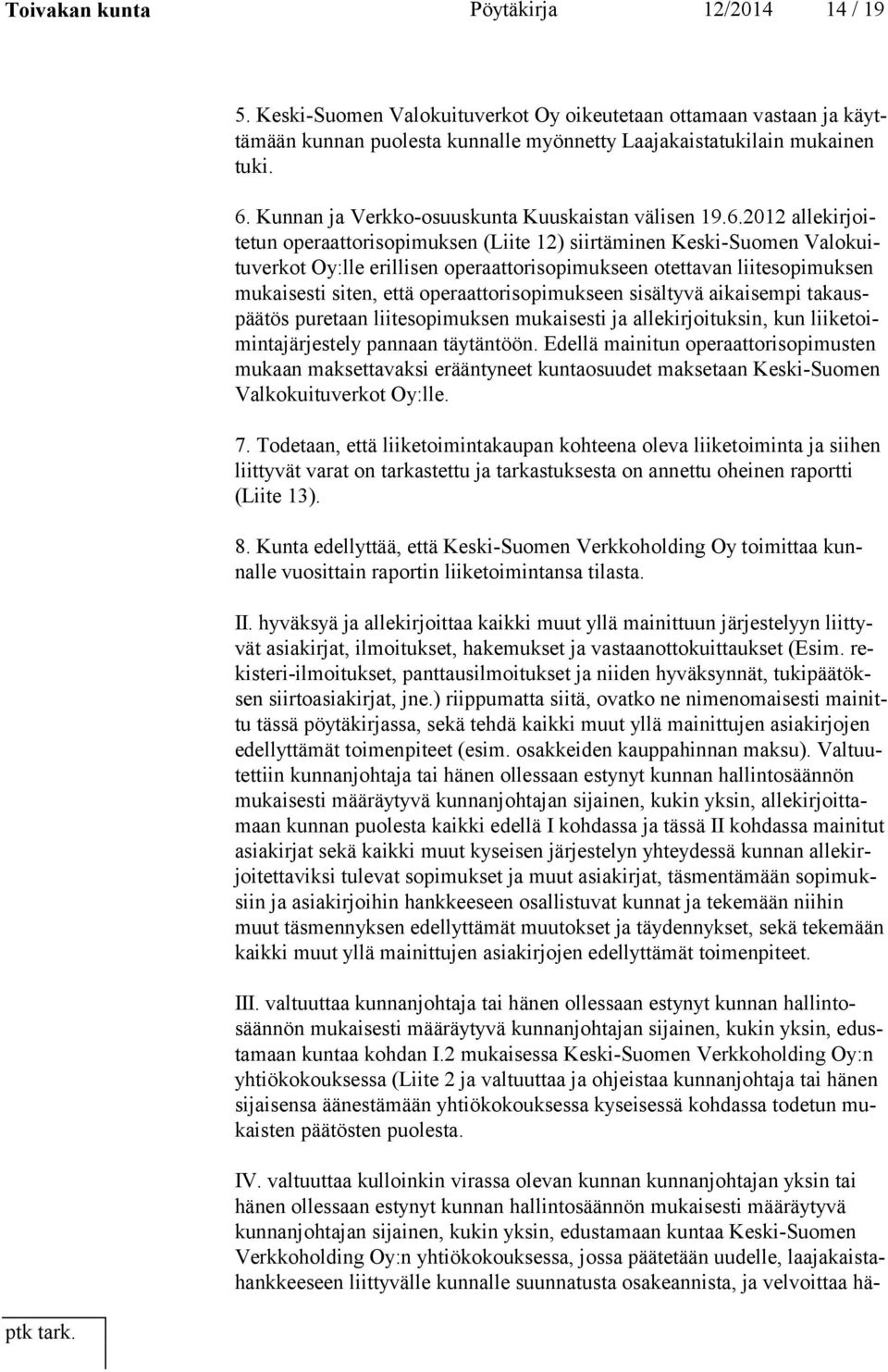 2012 al le kir joite tun operaattorisopimuksen (Liite 12) siirtäminen Keski-Suomen Va lo kuitu ver kot Oy:lle erillisen operaattorisopimukseen otettavan liitesopimuksen mu kai ses ti siten, että