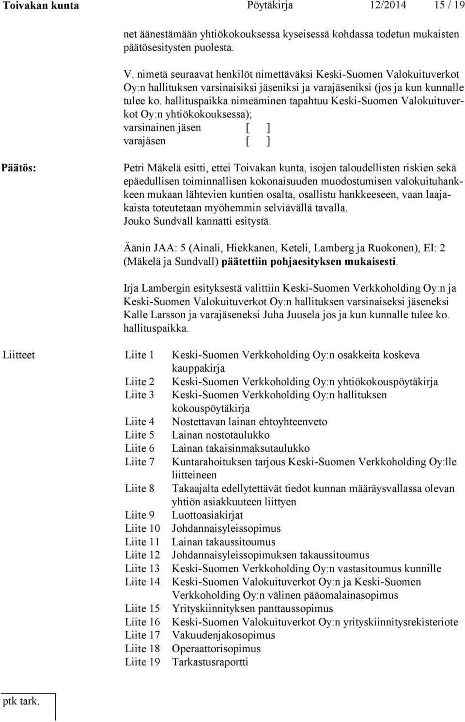 hallituspaikka nimeäminen tapahtuu Keski-Suomen Va lo kui tu verkot Oy:n yhtiökokouksessa); varsinainen jäsen [ ] varajäsen [ ] Päätös: Petri Mäkelä esitti, ettei Toivakan kunta, isojen