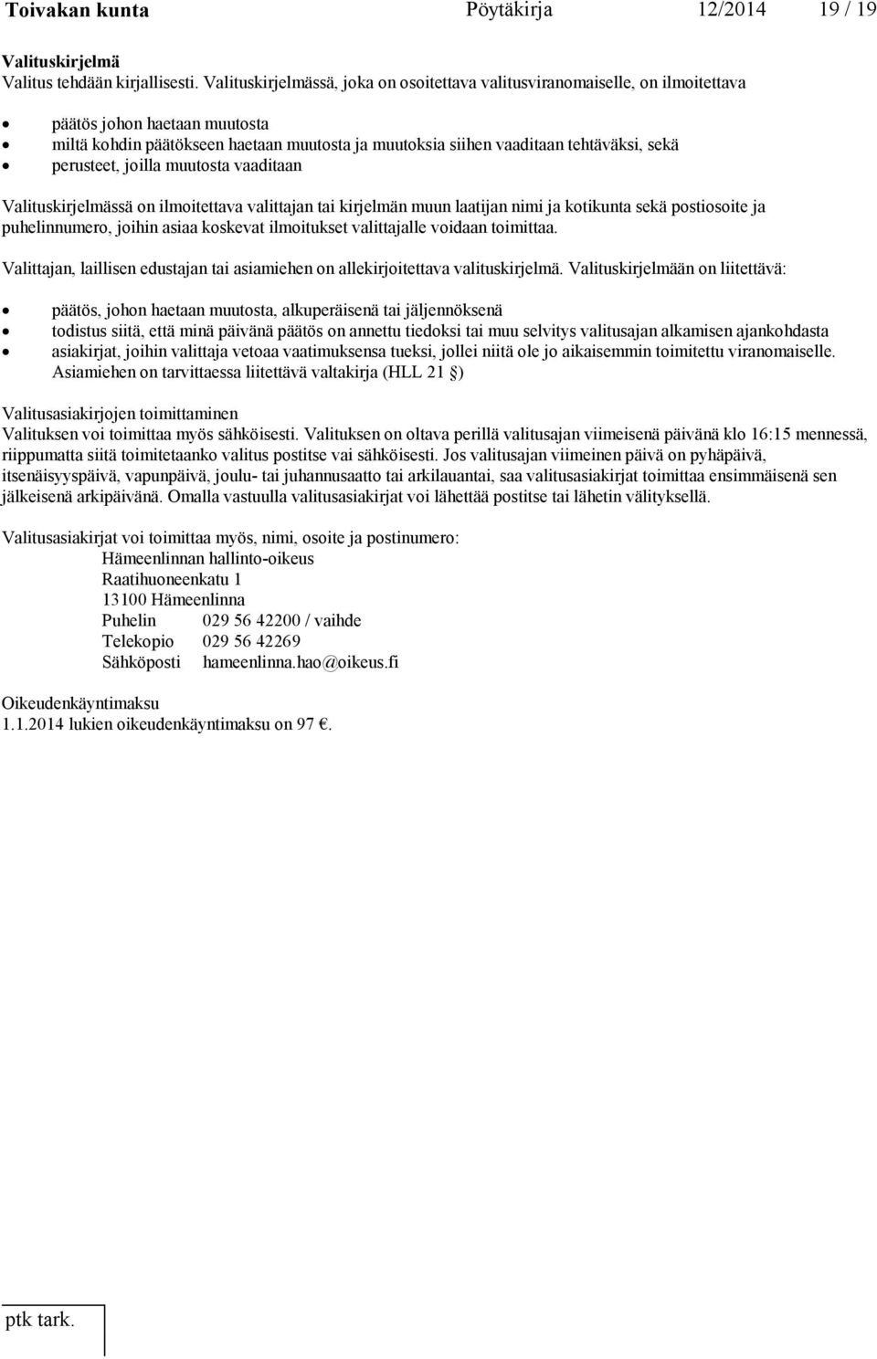 perusteet, joilla muutosta vaaditaan Valituskirjelmässä on ilmoitettava valittajan tai kirjelmän muun laatijan nimi ja kotikunta sekä postiosoite ja puhelinnumero, joihin asiaa koskevat ilmoitukset