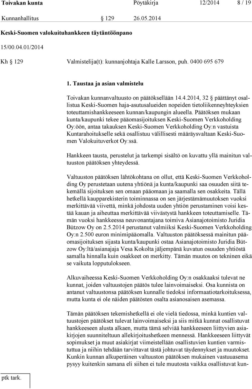 Päätöksen mukaan kun ta/kau pun ki tekee pääomasijoituksen Keski-Suomen Verkkoholding Oy:öön, antaa takauksen Keski-Suomen Verkkoholding Oy:n vastuista Kun ta ra hoi tuk sel le sekä osallistuu