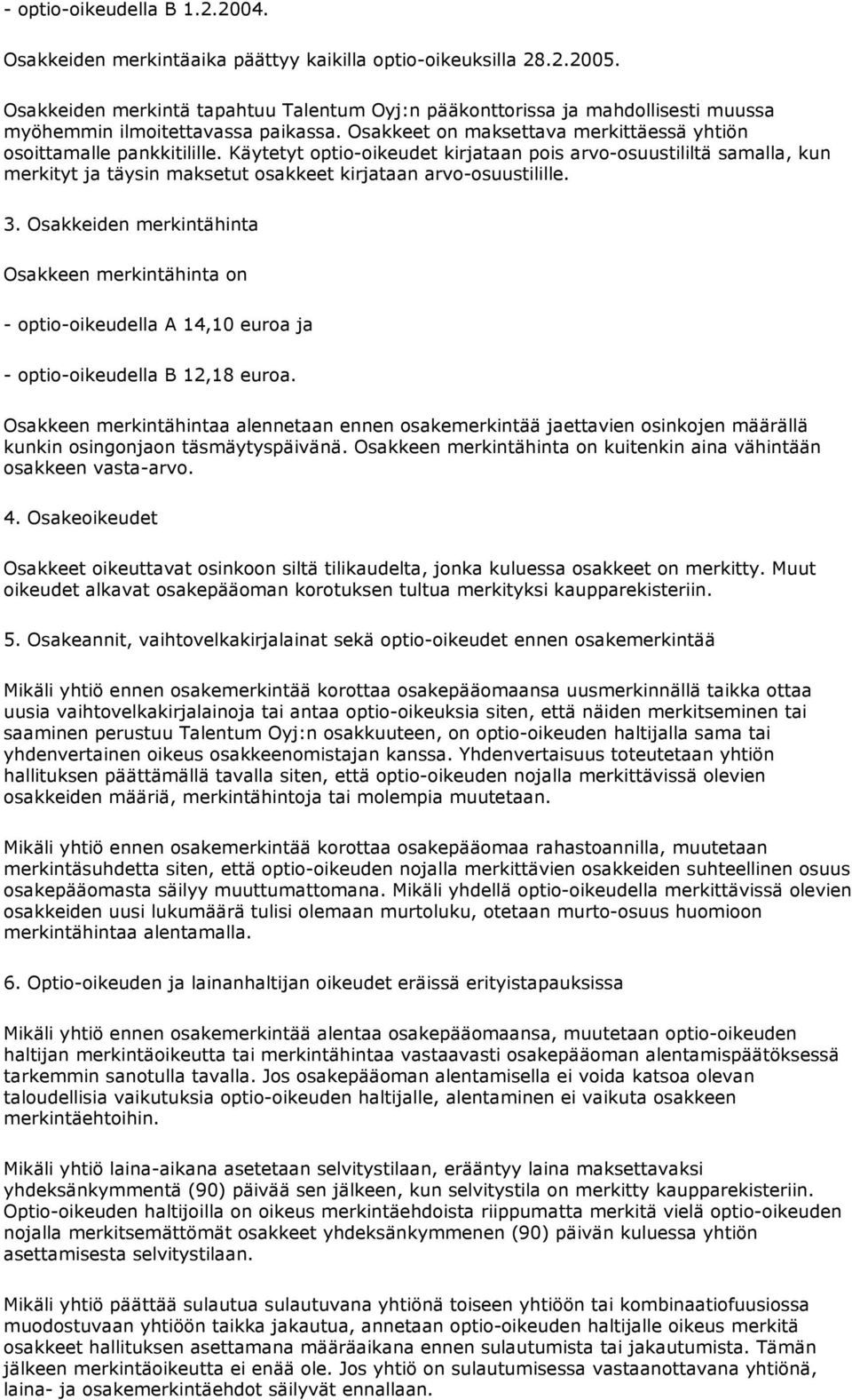 Käytetyt optio-oikeudet kirjataan pois arvo-osuustililtä samalla, kun merkityt ja täysin maksetut osakkeet kirjataan arvo-osuustilille. 3.