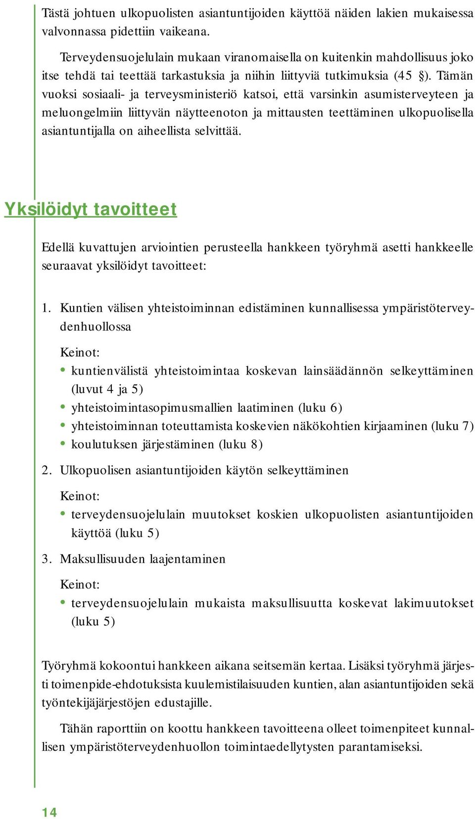 Tämän vuoksi sosiaali- ja terveysministeriö katsoi, että varsinkin asumisterveyteen ja meluongelmiin liittyvän näytteenoton ja mittausten teettäminen ulkopuolisella asiantuntijalla on aiheellista