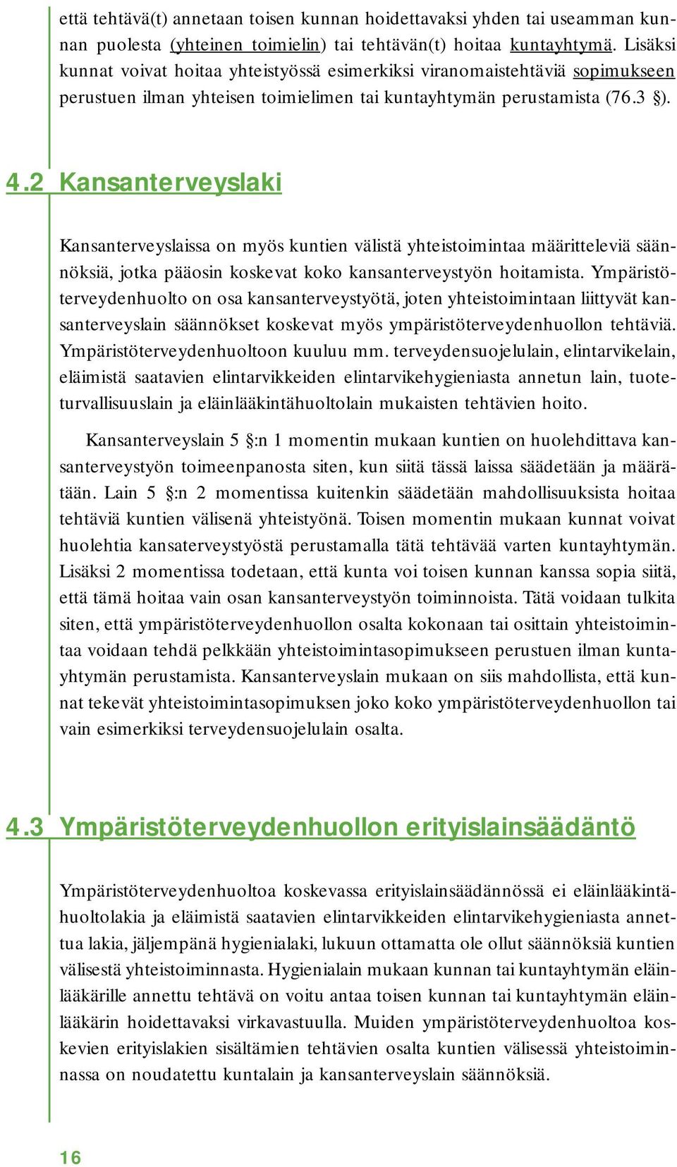 2 Kansanterveyslaki Kansanterveyslaissa on myös kuntien välistä yhteistoimintaa määritteleviä säännöksiä, jotka pääosin koskevat koko kansanterveystyön hoitamista.