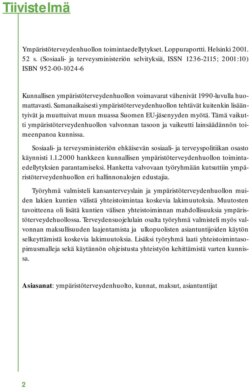 Samanaikaisesti ympäristöterveydenhuollon tehtävät kuitenkin lisääntyivät ja muuttuivat muun muassa Suomen EU-jäsenyyden myötä.