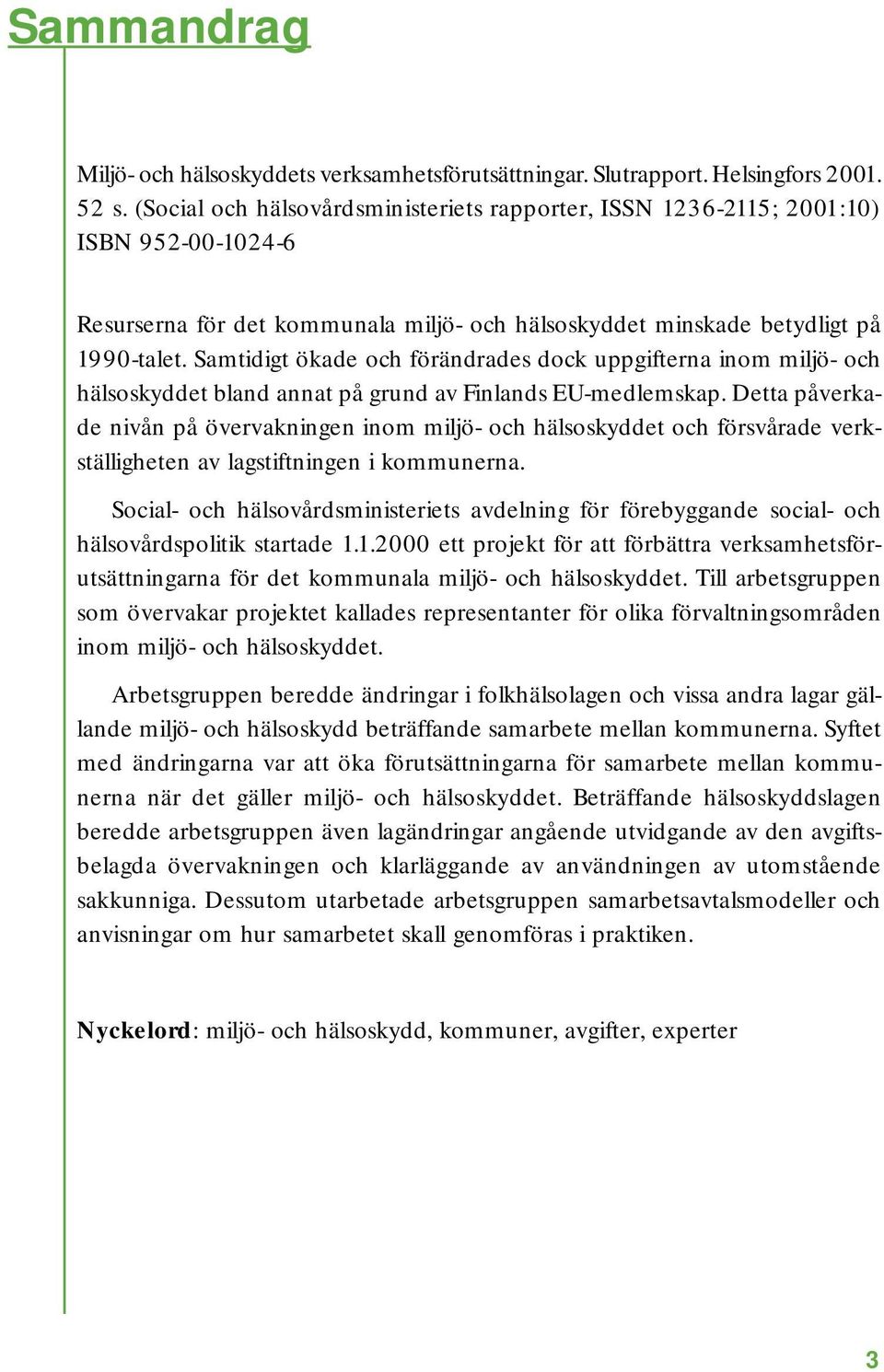 Samtidigt ökade och förändrades dock uppgifterna inom miljö- och hälsoskyddet bland annat på grund av Finlands EU-medlemskap.