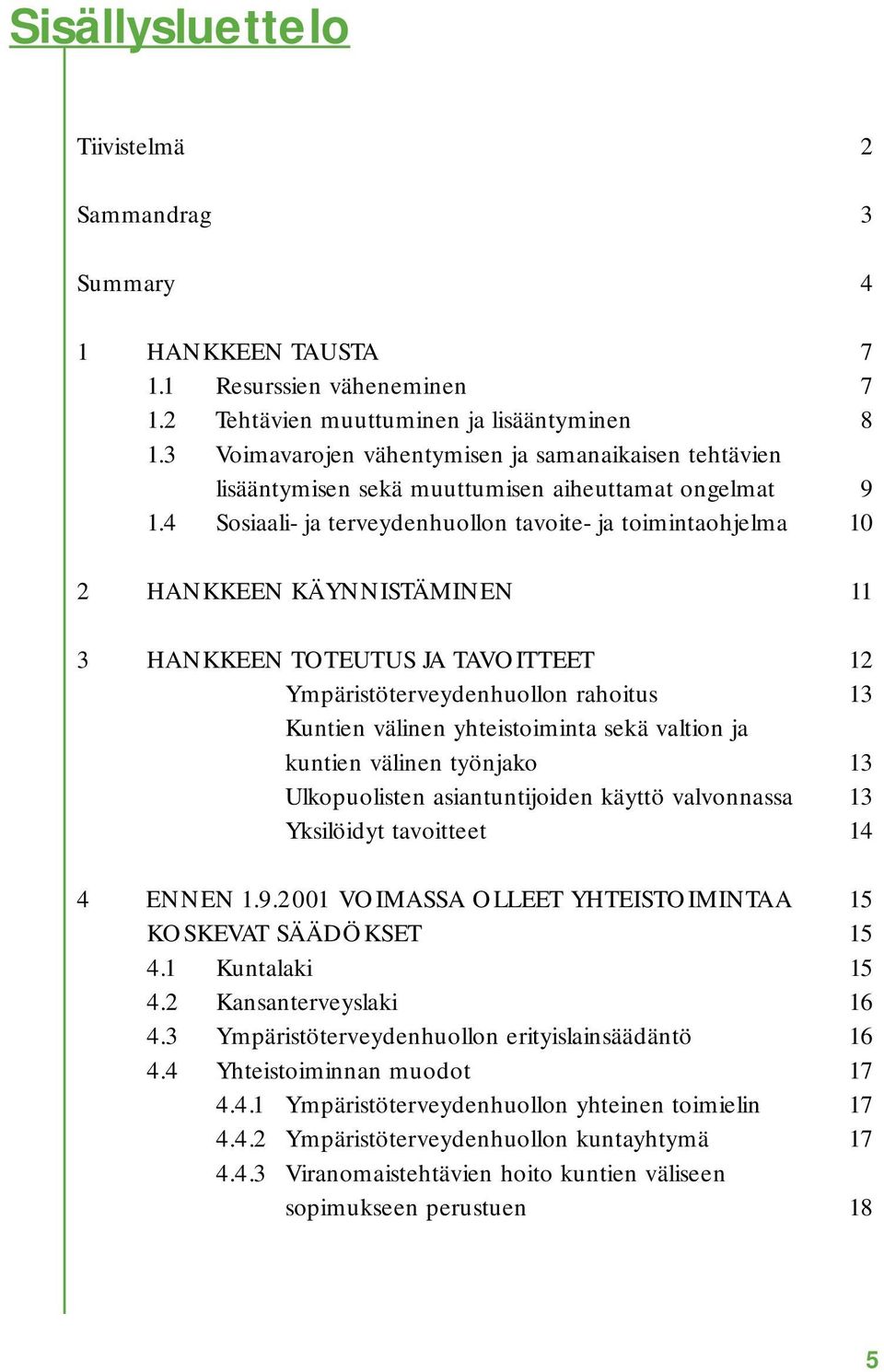 4 Sosiaali- ja terveydenhuollon tavoite- ja toimintaohjelma 10 2 HANKKEEN KÄYNNISTÄMINEN 11 3 HANKKEEN TOTEUTUS JA TAVOITTEET 12 Ympäristöterveydenhuollon rahoitus 13 Kuntien välinen yhteistoiminta