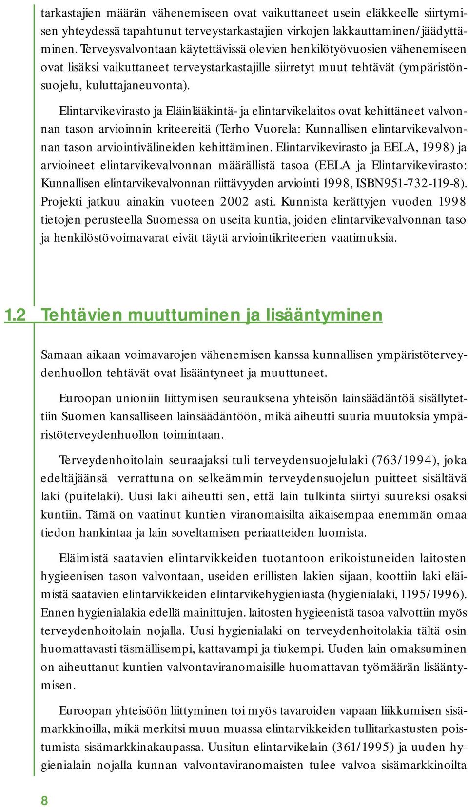 Elintarvikevirasto ja Eläinlääkintä- ja elintarvikelaitos ovat kehittäneet valvonnan tason arvioinnin kriteereitä (Terho Vuorela: Kunnallisen elintarvikevalvonnan tason arviointivälineiden