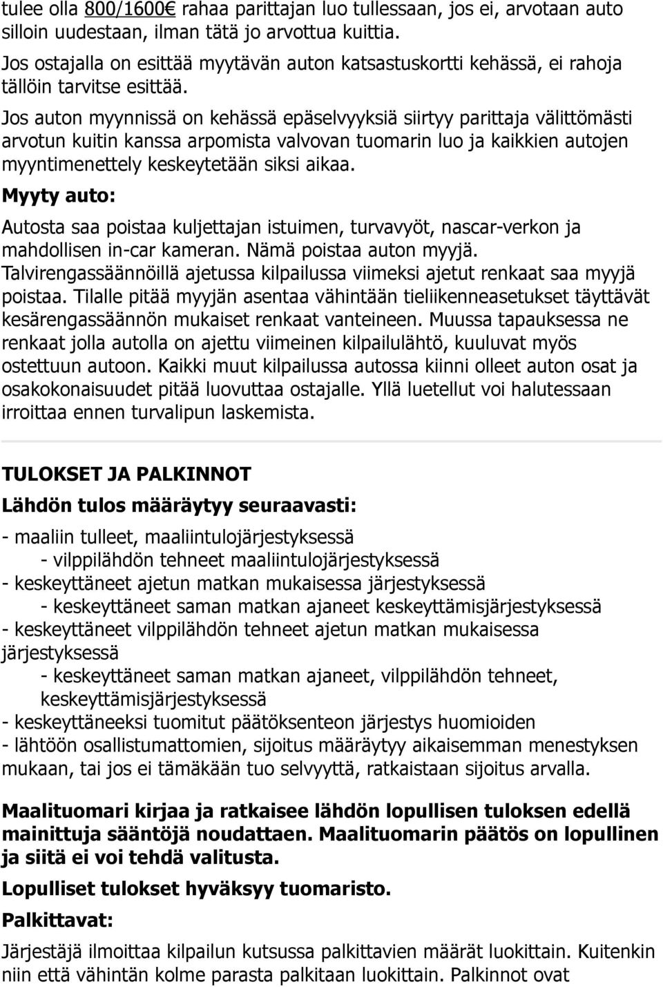 Jos auton myynnissä on kehässä epäselvyyksiä siirtyy parittaja välittömästi arvotun kuitin kanssa arpomista valvovan tuomarin luo ja kaikkien autojen myyntimenettely keskeytetään siksi aikaa.