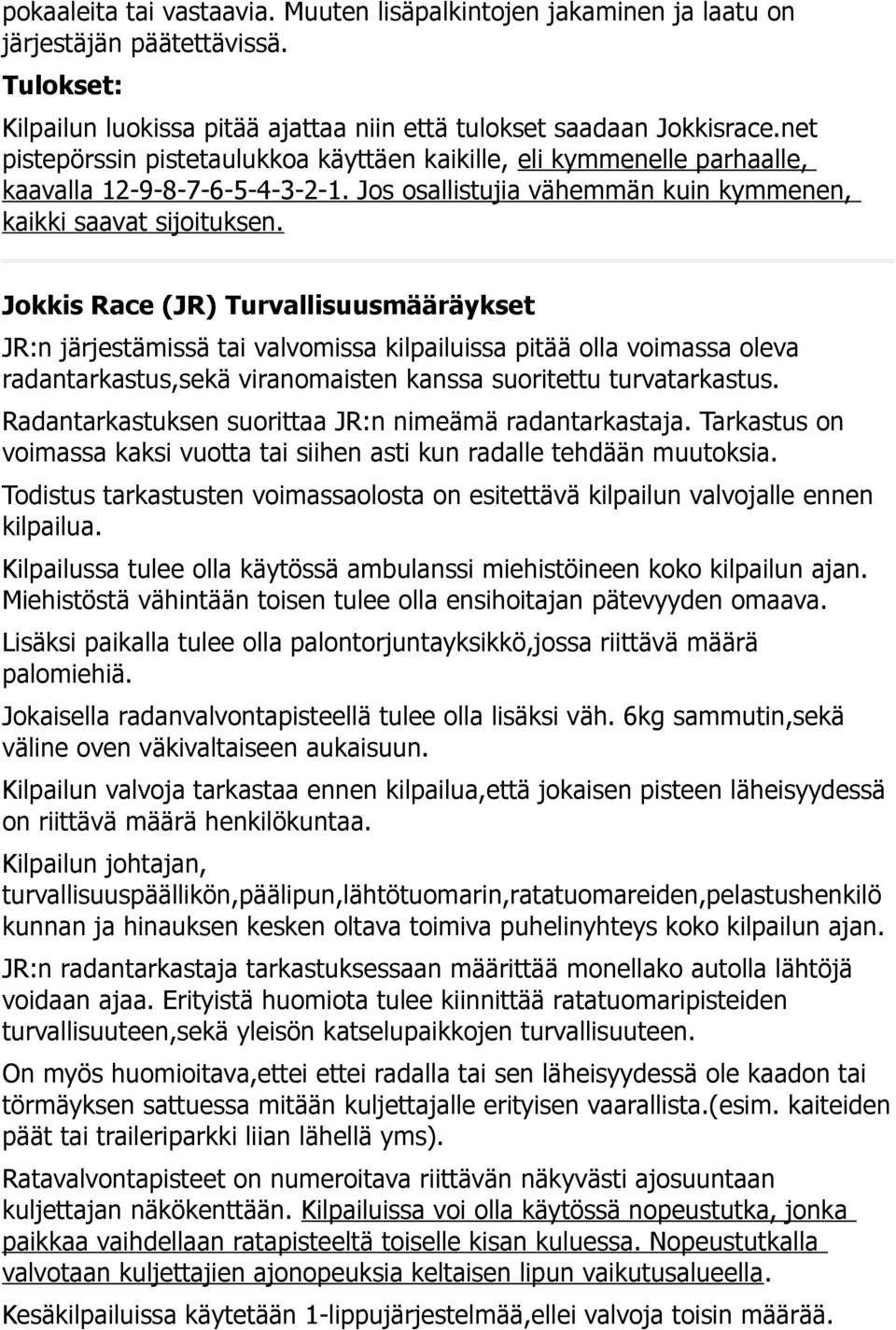 Jokkis Race (JR) Turvallisuusmääräykset JR:n järjestämissä tai valvomissa kilpailuissa pitää olla voimassa oleva radantarkastus,sekä viranomaisten kanssa suoritettu turvatarkastus.