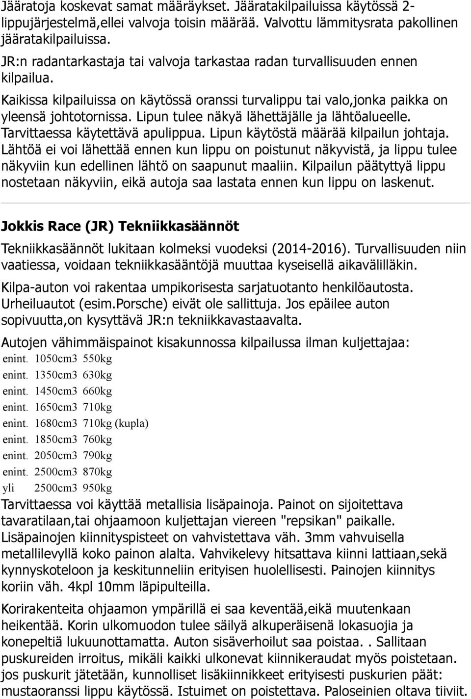 Lipun tulee näkyä lähettäjälle ja lähtöalueelle. Tarvittaessa käytettävä apulippua. Lipun käytöstä määrää kilpailun johtaja.