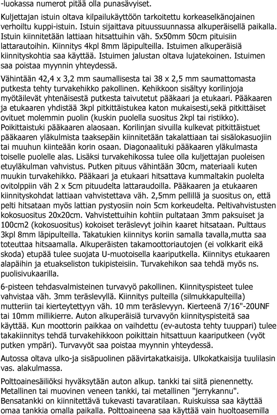 Istuimen jalustan oltava lujatekoinen. Istuimen saa poistaa myynnin yhteydessä. Vähintään 42,4 x 3,2 mm saumallisesta tai 38 x 2,5 mm saumattomasta putkesta tehty turvakehikko pakollinen.