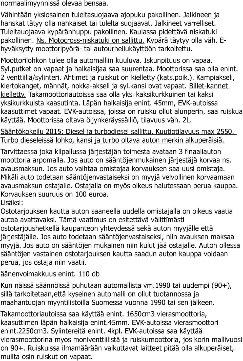 E- hyväksytty moottoripyörä- tai autourheilukäyttöön tarkoitettu. Moottorilohkon tulee olla automalliin kuuluva. Iskunpituus on vapaa. Syl.putket on vapaat ja halkaisijaa saa suurentaa.