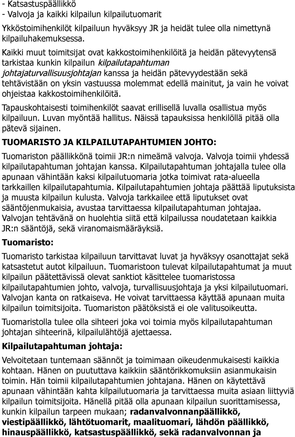 on yksin vastuussa molemmat edellä mainitut, ja vain he voivat ohjeistaa kakkostoimihenkilöitä. Tapauskohtaisesti toimihenkilöt saavat erillisellä luvalla osallistua myös kilpailuun.