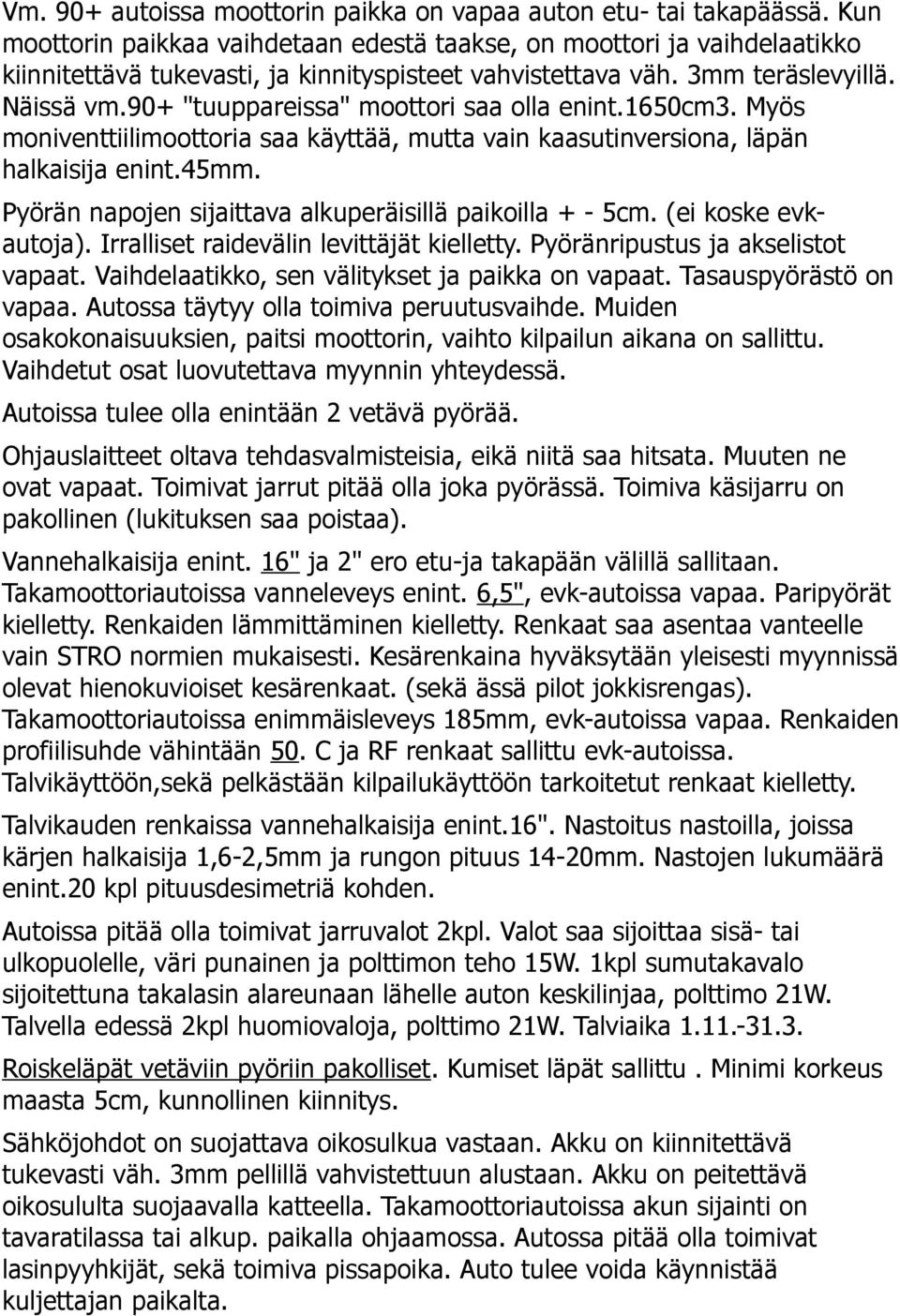 90+ "tuuppareissa" moottori saa olla enint.1650cm3. Myös moniventtiilimoottoria saa käyttää, mutta vain kaasutinversiona, läpän halkaisija enint.45mm.