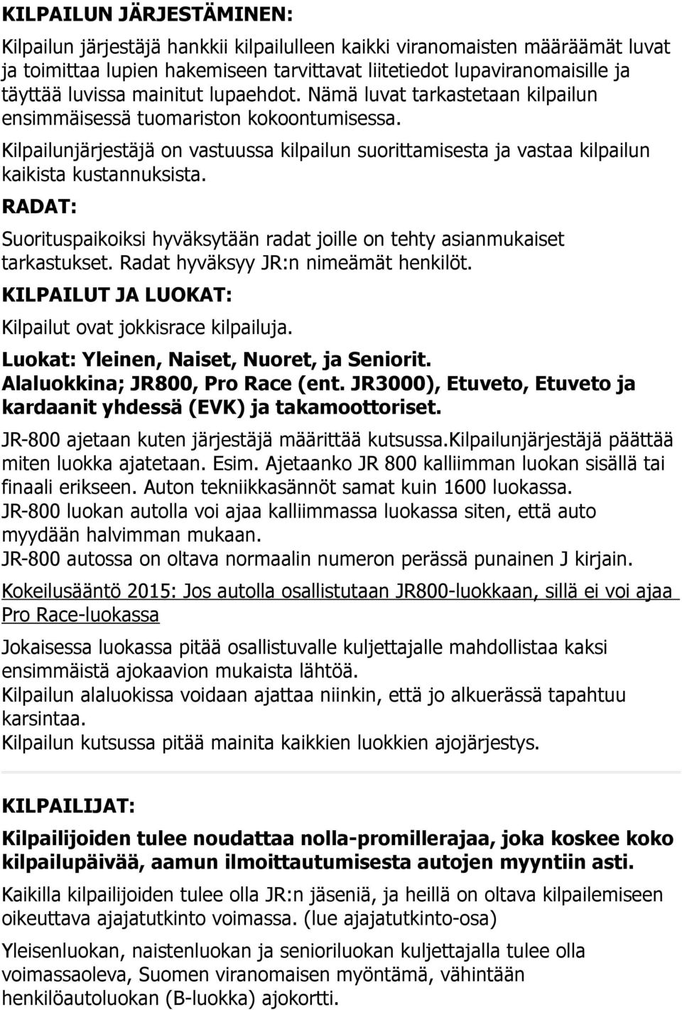 RADAT: Suorituspaikoiksi hyväksytään radat joille on tehty asianmukaiset tarkastukset. Radat hyväksyy JR:n nimeämät henkilöt. KILPAILUT JA LUOKAT: Kilpailut ovat jokkisrace kilpailuja.