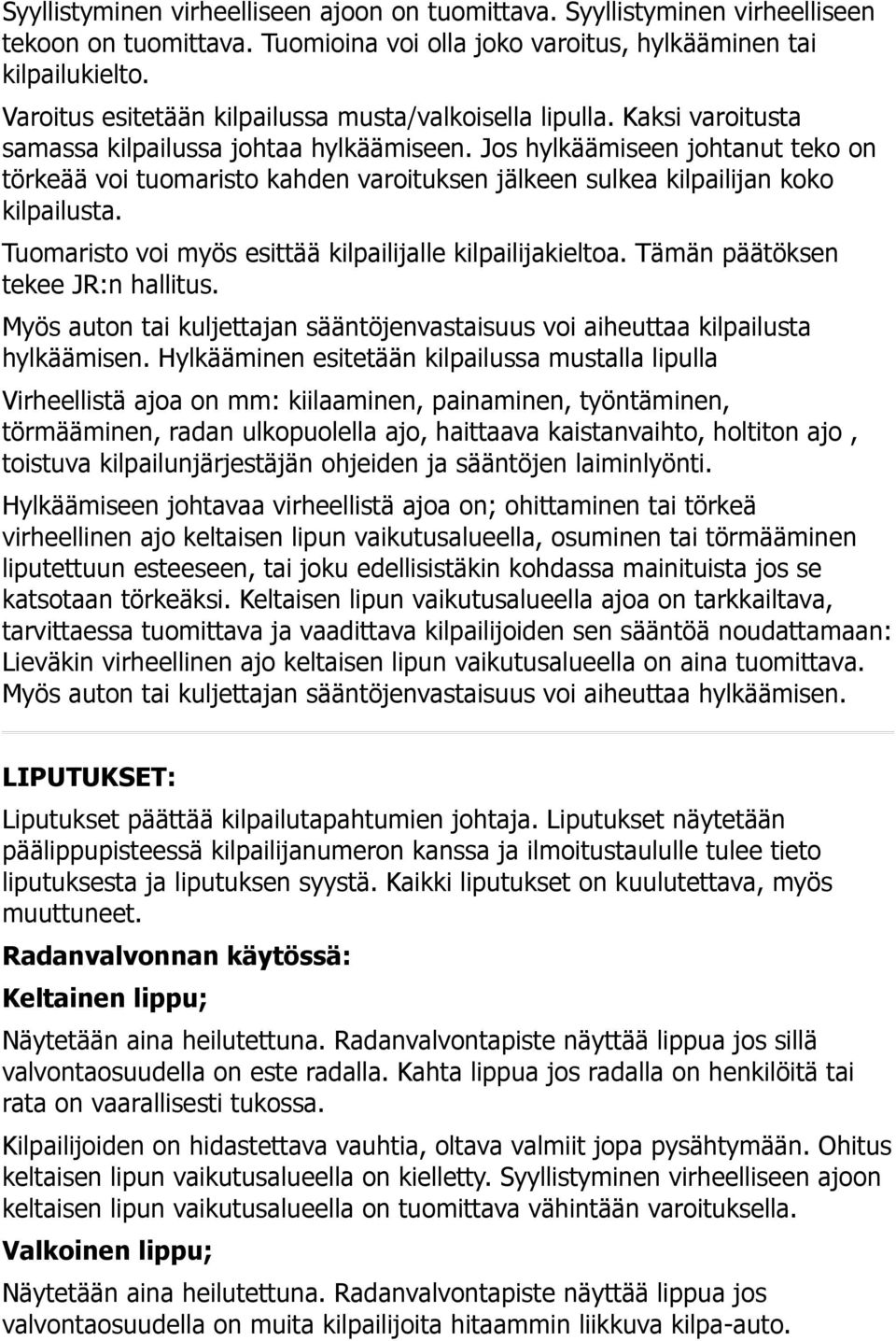 Jos hylkäämiseen johtanut teko on törkeää voi tuomaristo kahden varoituksen jälkeen sulkea kilpailijan koko kilpailusta. Tuomaristo voi myös esittää kilpailijalle kilpailijakieltoa.