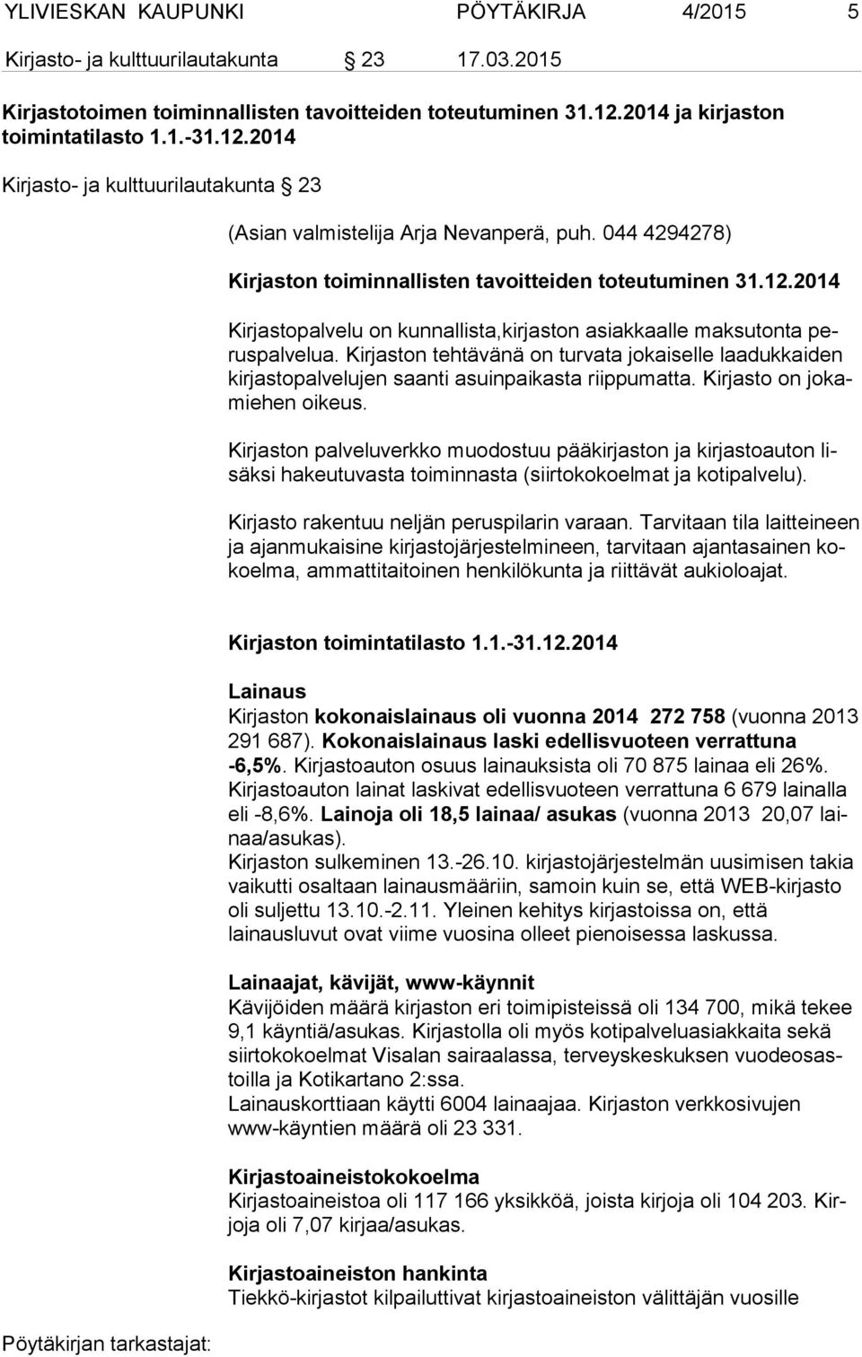 Kirjaston tehtävänä on turvata jokaiselle laadukkaiden kir jas to pal ve lu jen saanti asuinpaikasta riippumatta. Kirjasto on jo kamie hen oikeus.