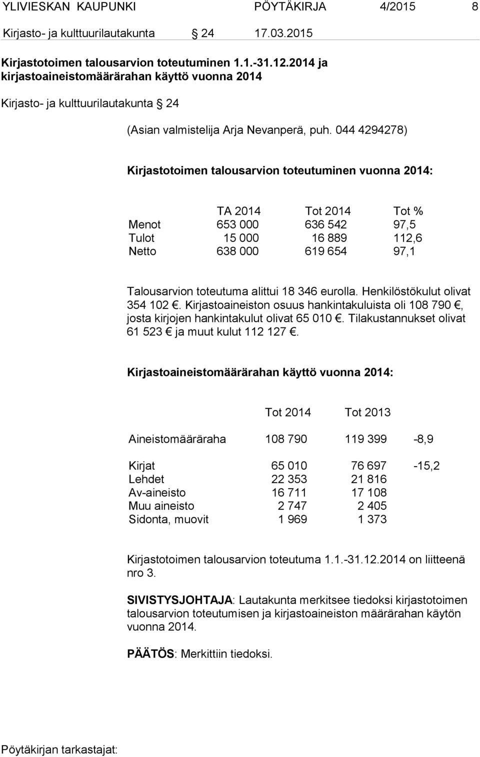 044 4294278) Kirjastotoimen talousarvion toteutuminen vuonna 2014: TA 2014 Tot 2014 Tot % Menot 653 000 636 542 97,5 Tulot 15 000 16 889 112,6 Netto 638 000 619 654 97,1 Talousarvion toteutuma