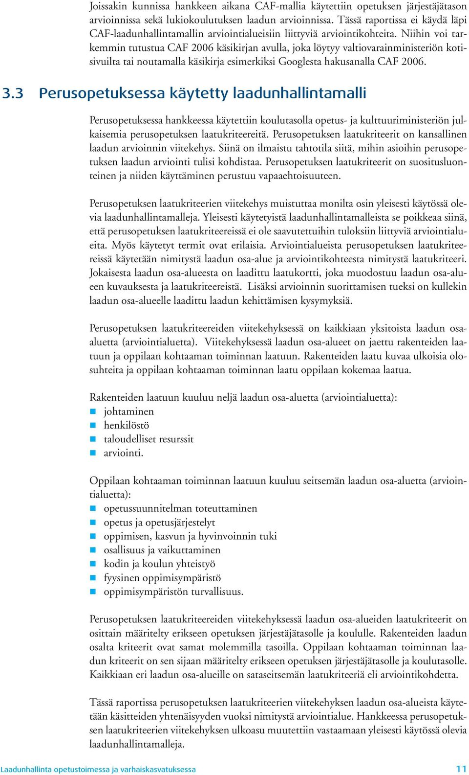 Niihin voi tarkemmin tutustua CAF 2006 käsikirjan avulla, joka löytyy valtiovarainministeriön kotisivuilta tai noutamalla käsikirja esimerkiksi Googlesta hakusanalla CAF 2006. 3.