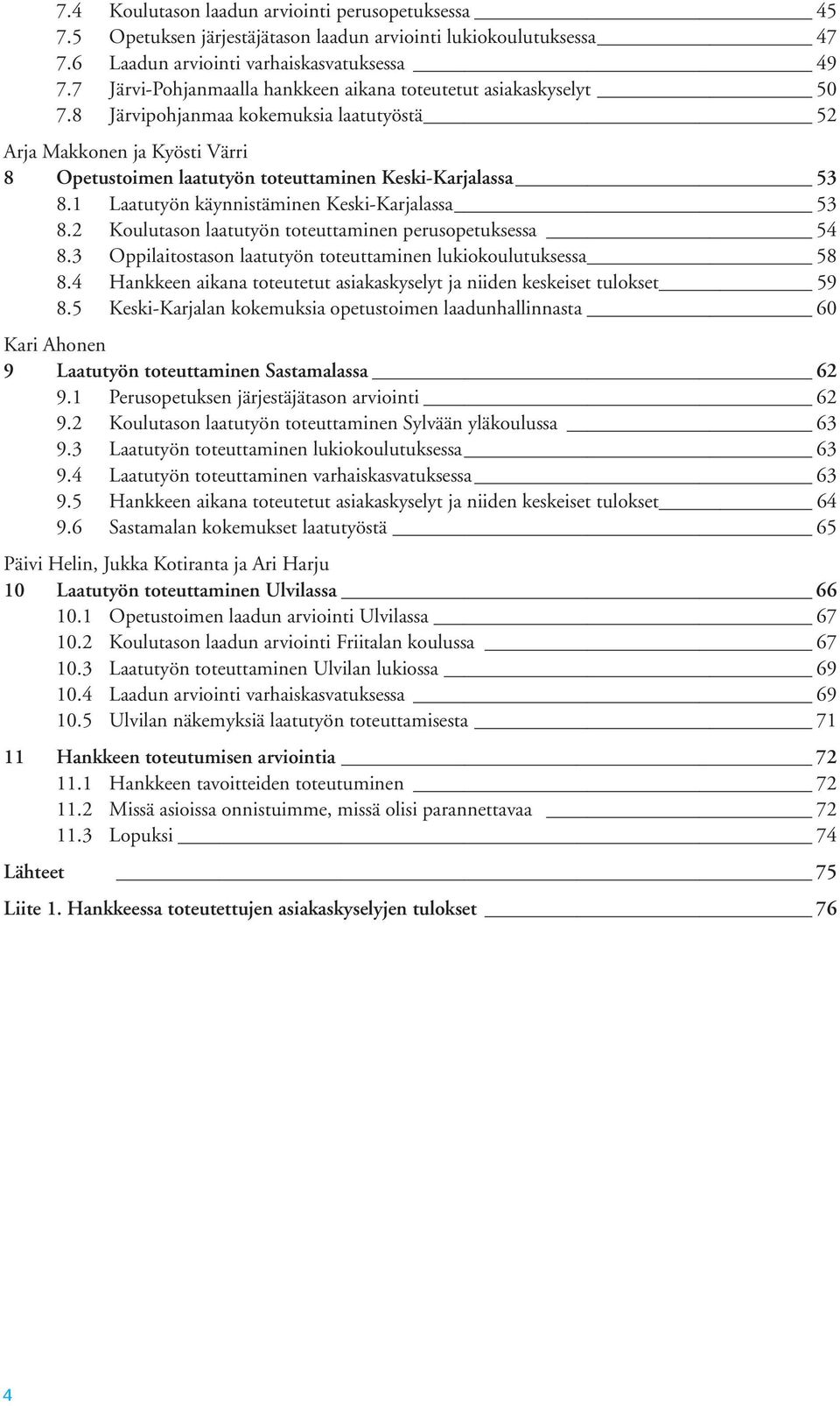 8 Järvipohjanmaa kokemuksia laatutyöstä 52 Arja Makkonen ja Kyösti Värri 8 Opetustoimen laatutyön toteuttaminen Keski-Karjalassa 53 8.1 Laatutyön käynnistäminen Keski-Karjalassa 53 8.