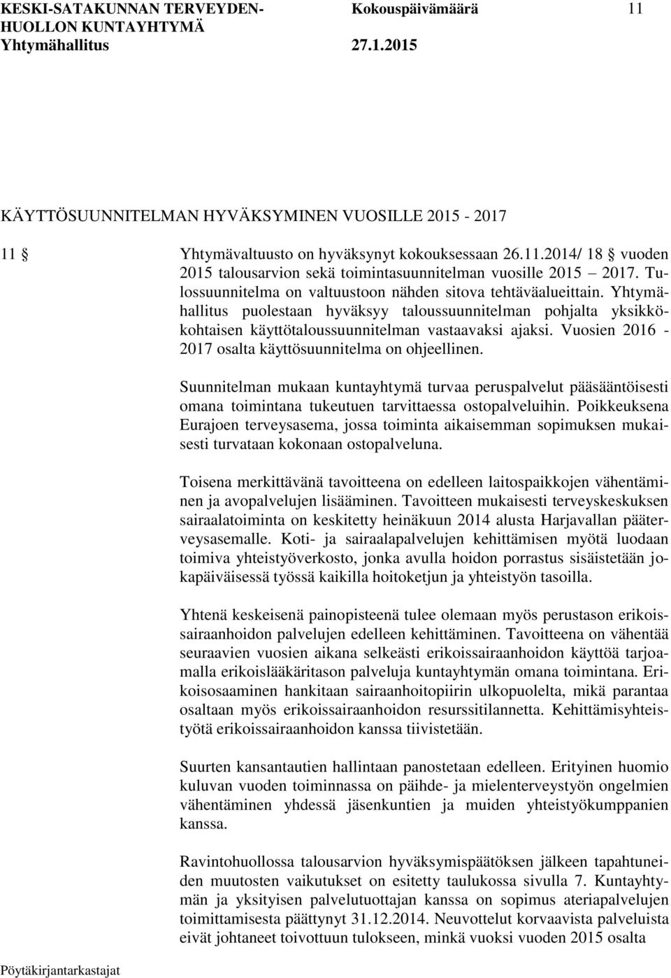 Vuosien 2016-2017 osalta käyttösuunnitelma on ohjeellinen. Suunnitelman mukaan kuntayhtymä turvaa peruspalvelut pääsääntöisesti omana toimintana tukeutuen tarvittaessa ostopalveluihin.