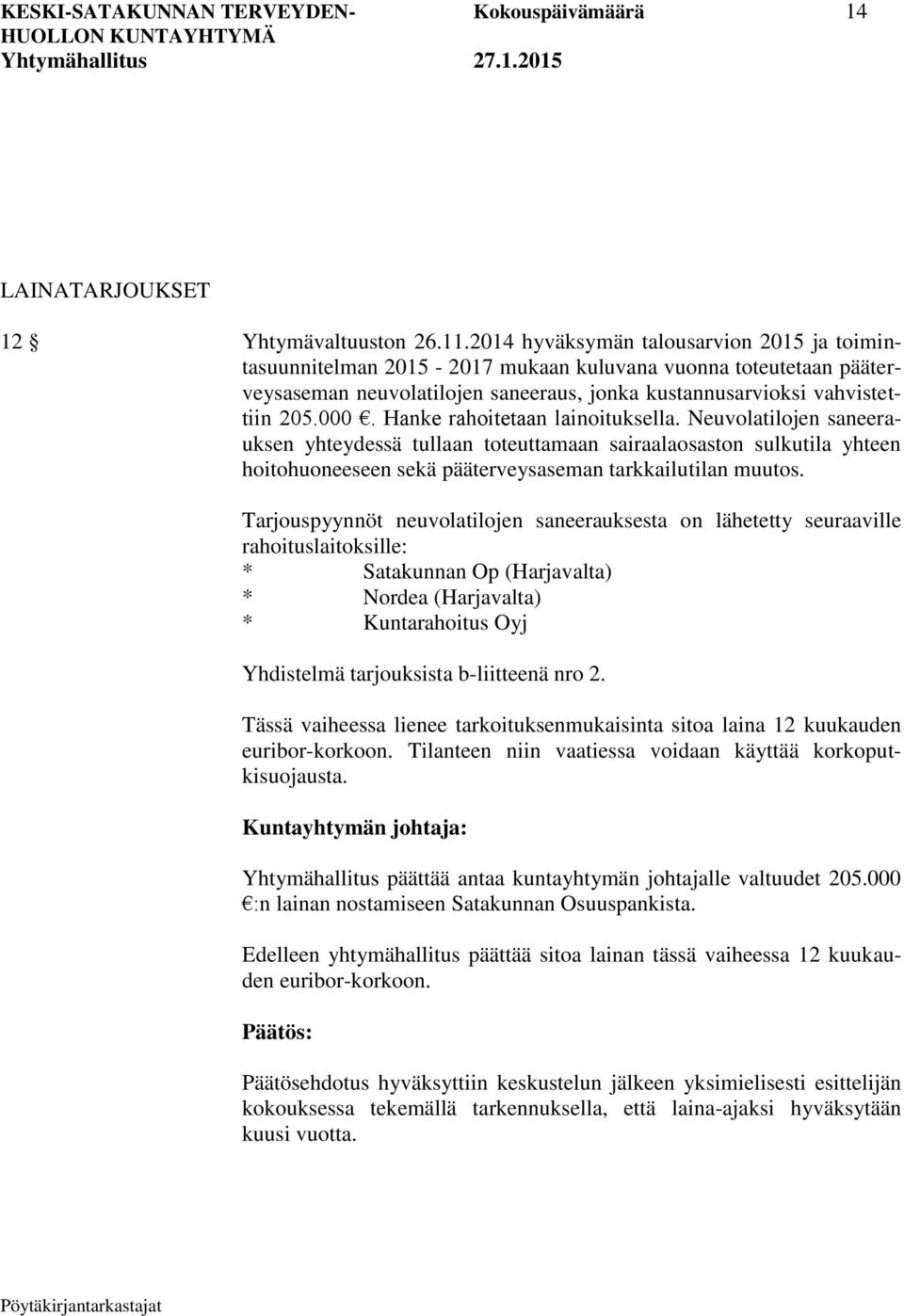 Hanke rahoitetaan lainoituksella. Neuvolatilojen saneerauksen yhteydessä tullaan toteuttamaan sairaalaosaston sulkutila yhteen hoitohuoneeseen sekä pääterveysaseman tarkkailutilan muutos.