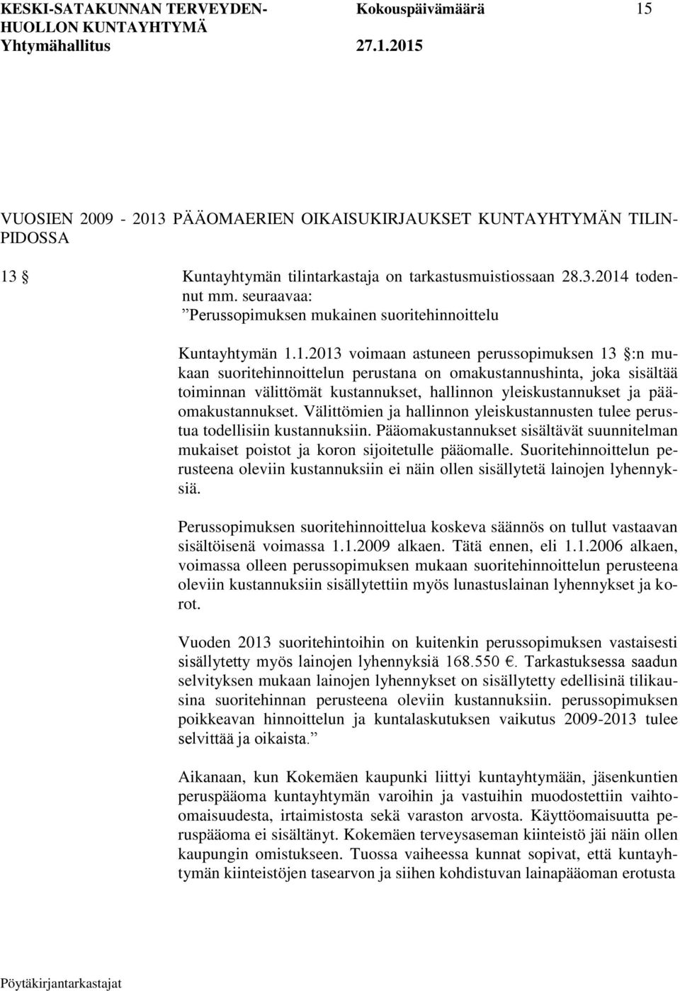 1.2013 voimaan astuneen perussopimuksen 13 :n mukaan suoritehinnoittelun perustana on omakustannushinta, joka sisältää toiminnan välittömät kustannukset, hallinnon yleiskustannukset ja