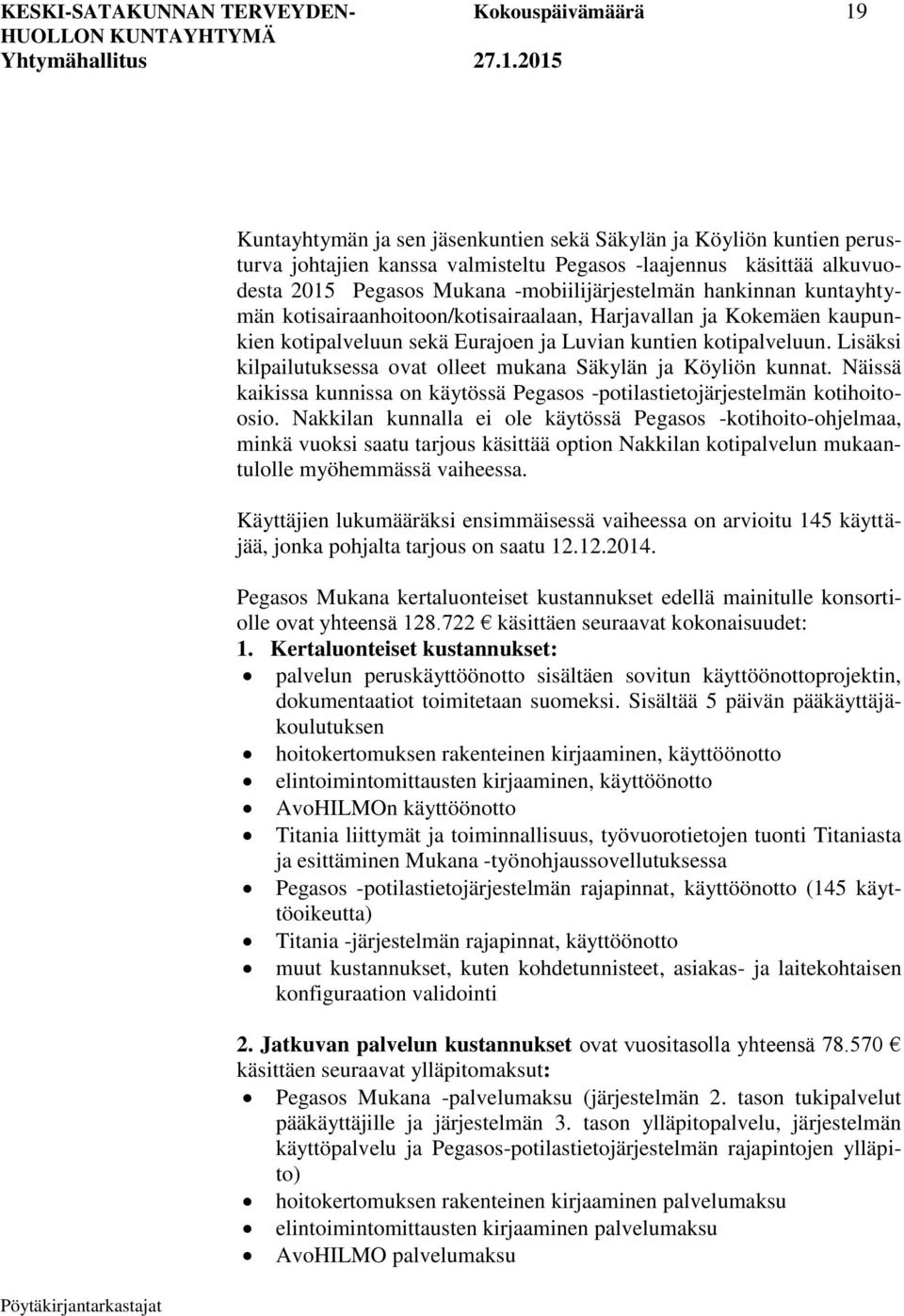 Lisäksi kilpailutuksessa ovat olleet mukana Säkylän ja Köyliön kunnat. Näissä kaikissa kunnissa on käytössä Pegasos -potilastietojärjestelmän kotihoitoosio.