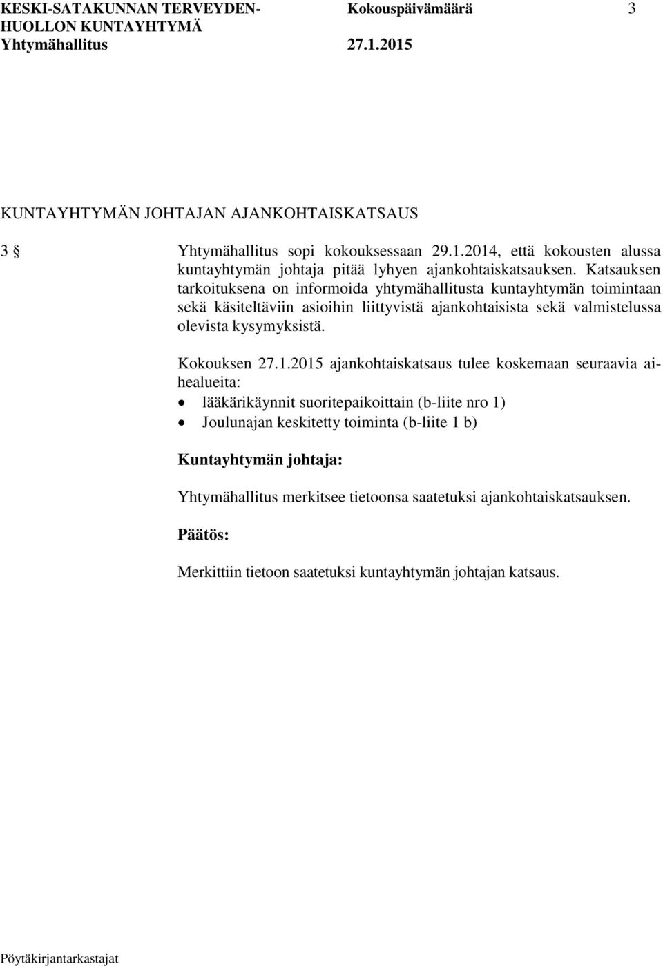 Katsauksen tarkoituksena on informoida yhtymähallitusta kuntayhtymän toimintaan sekä käsiteltäviin asioihin liittyvistä ajankohtaisista sekä valmistelussa olevista