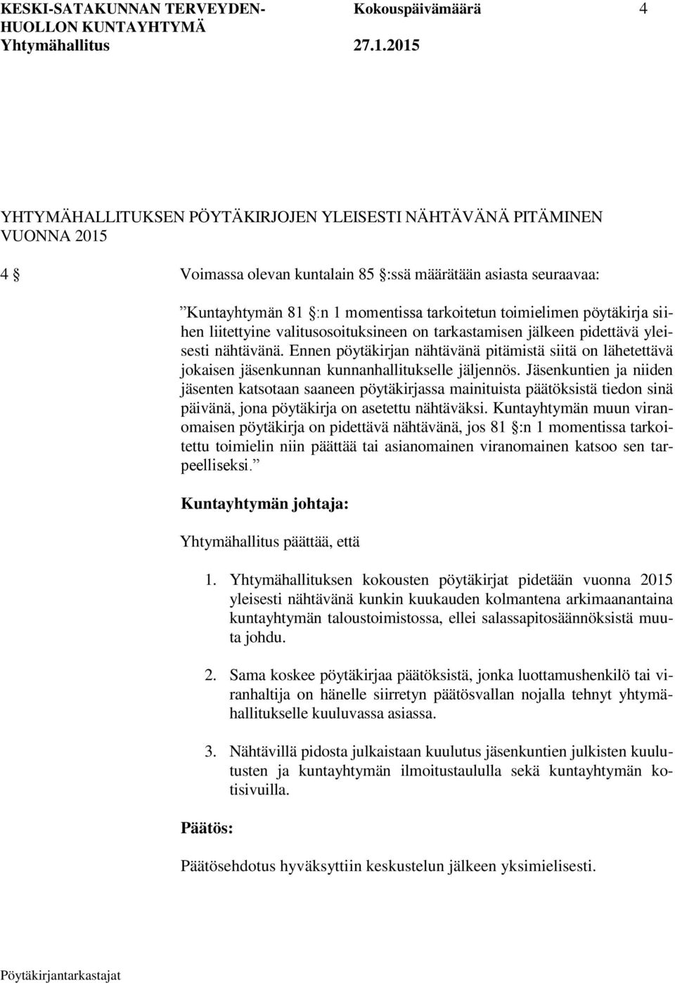 Ennen pöytäkirjan nähtävänä pitämistä siitä on lähetettävä jokaisen jäsenkunnan kunnanhallitukselle jäljennös.