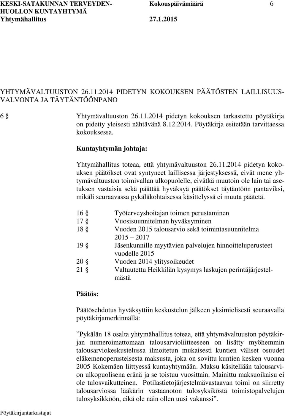 2014 pidetyn kokouksen päätökset ovat syntyneet laillisessa järjestyksessä, eivät mene yhtymävaltuuston toimivallan ulkopuolelle, eivätkä muutoin ole lain tai asetuksen vastaisia sekä päättää