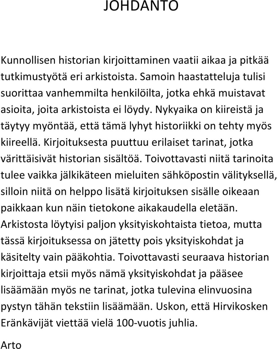 Nykyaika on kiireistä ja täytyy myöntää, että tämä lyhyt historiikki on tehty myös kiireellä. Kirjoituksesta puuttuu erilaiset tarinat, jotka värittäisivät historian sisältöä.