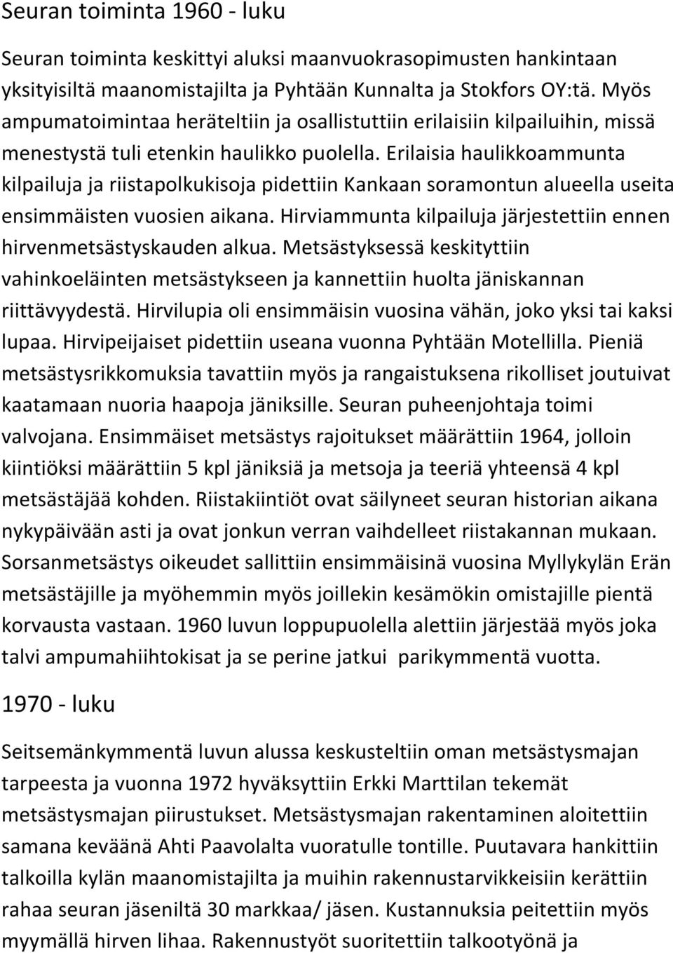 Erilaisia haulikkoammunta kilpailuja ja riistapolkukisoja pidettiin Kankaan soramontun alueella useita ensimmäisten vuosien aikana.