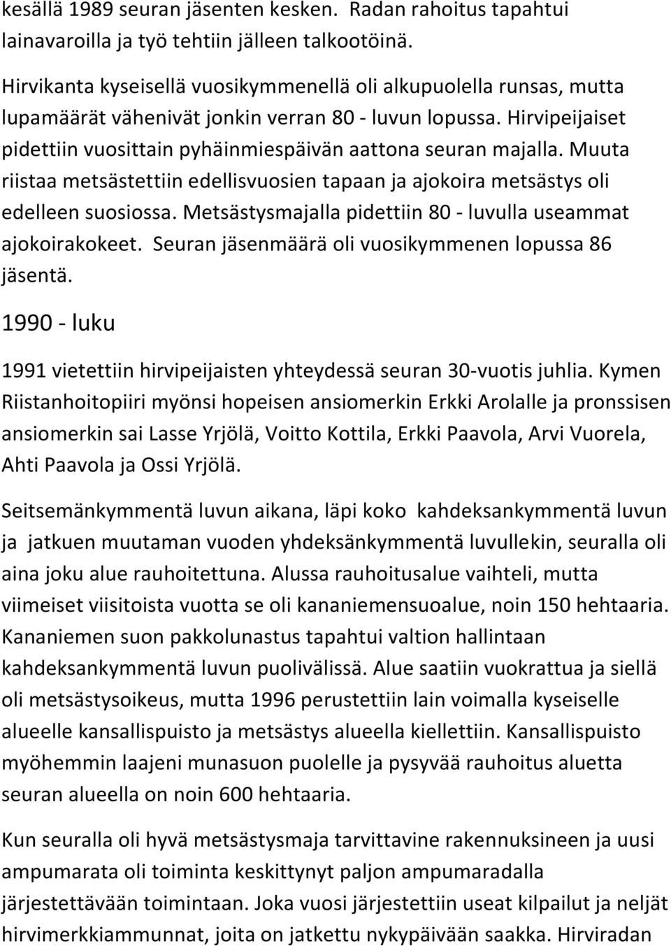 Muuta riistaa metsästettiin edellisvuosien tapaan ja ajokoira metsästys oli edelleen suosiossa. Metsästysmajalla pidettiin 80 - luvulla useammat ajokoirakokeet.