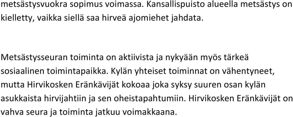 Metsästysseuran toiminta on aktiivista ja nykyään myös tärkeä sosiaalinen toimintapaikka.