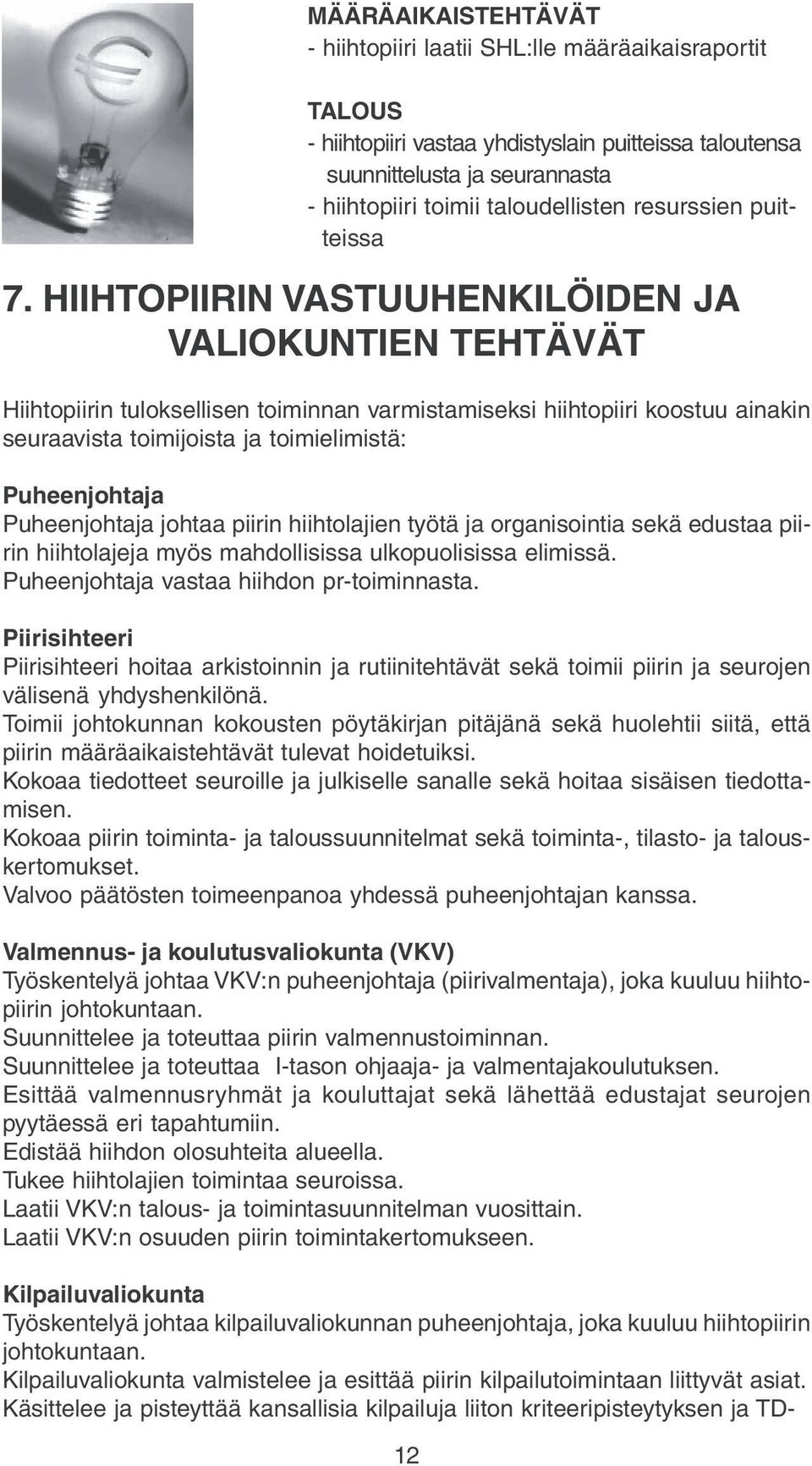 HIIHTOPIIRIN VASTUUHENKILÖIDEN JA VALIOKUNTIEN TEHTÄVÄT Hiihtpiirin tulksellisen timinnan varmistamiseksi hiihtpiiri kstuu ainakin seuraavista timijista ja timielimistä: Puheenjhtaja Puheenjhtaja