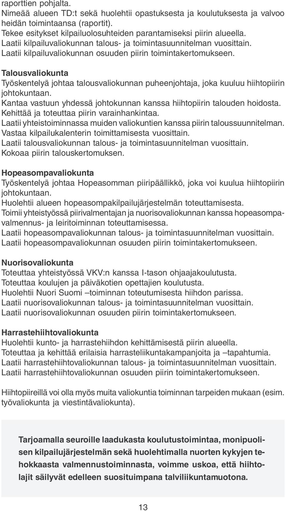 Talusvalikunta Työskentelyä jhtaa talusvalikunnan puheenjhtaja, jka kuuluu hiihtpiirin jhtkuntaan. Kantaa vastuun yhdessä jhtkunnan kanssa hiihtpiirin taluden hidsta.