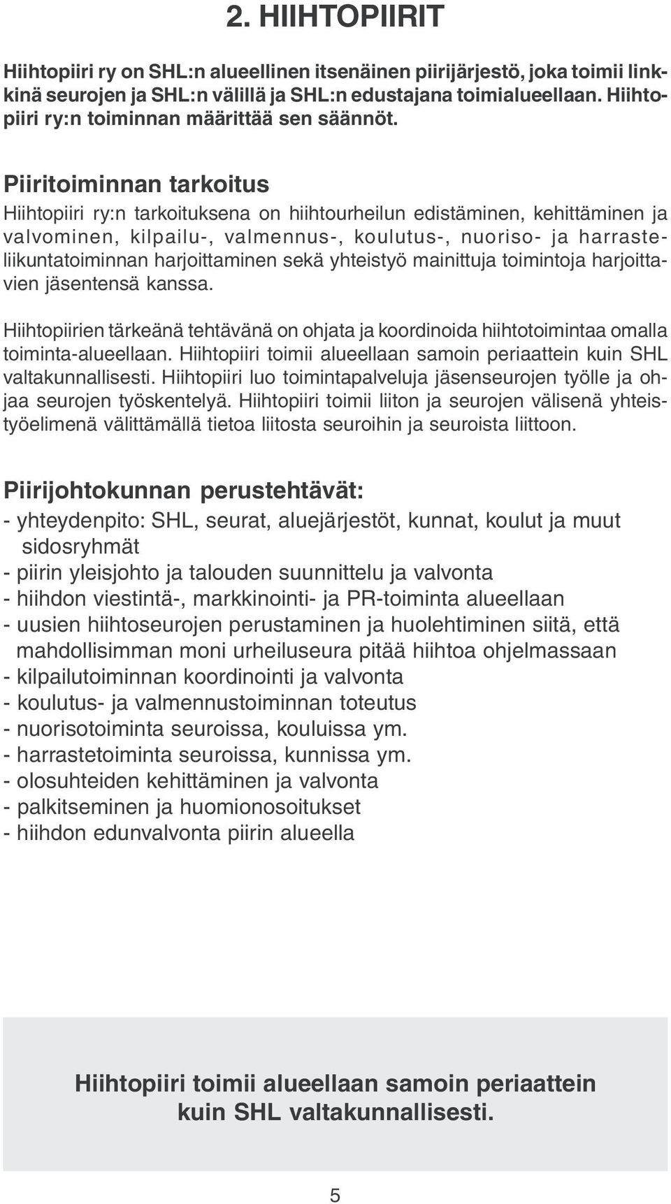 Piiritiminnan tarkitus Hiihtpiiri ry:n tarkituksena n hiihturheilun edistäminen, kehittäminen ja valvminen, kilpailu-, valmennus-, kulutus-, nuris- ja harrasteliikuntatiminnan harjittaminen sekä