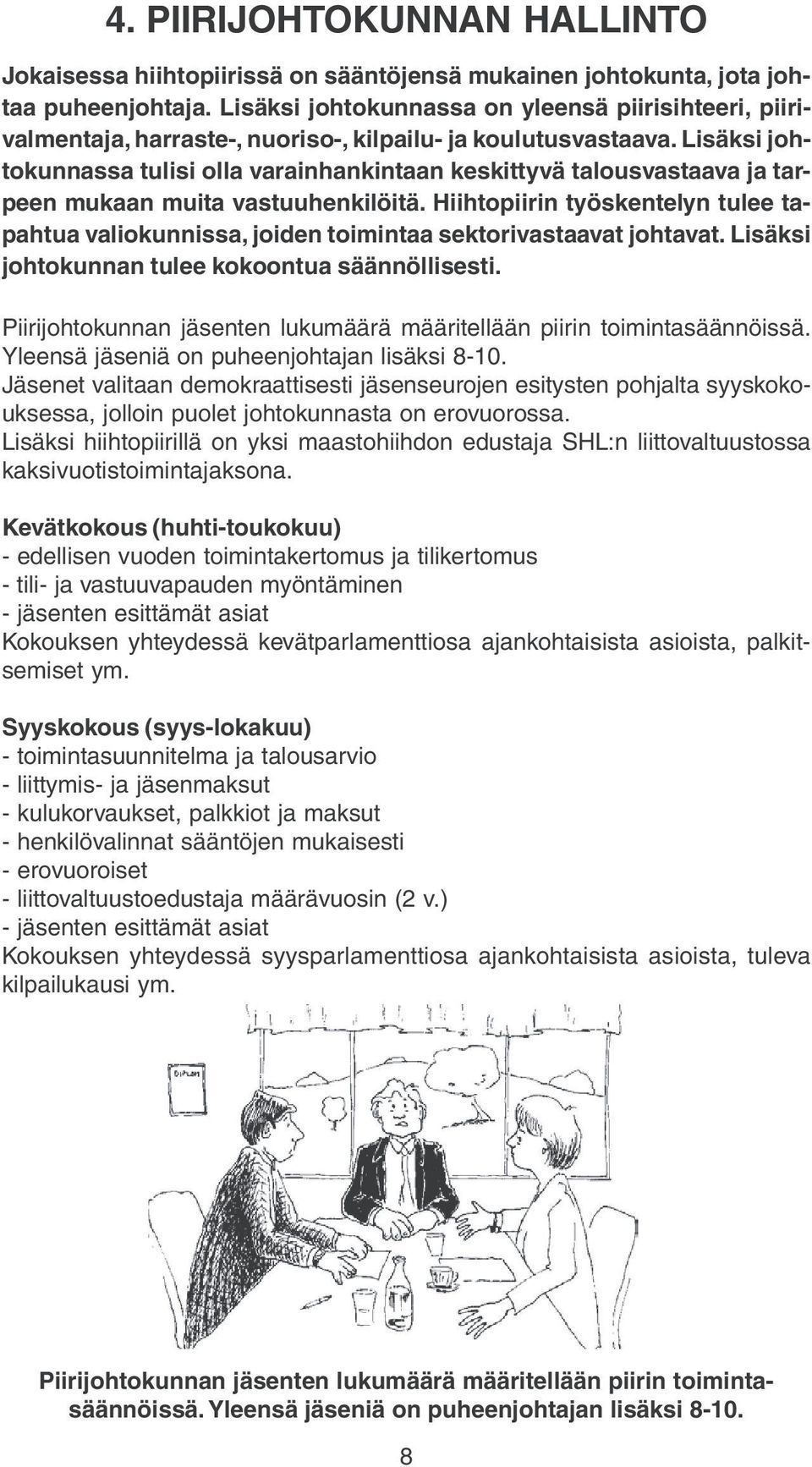 Lisäksi jhtkunnassa tulisi lla varainhankintaan keskittyvä talusvastaava ja tarpeen mukaan muita vastuuhenkilöitä.