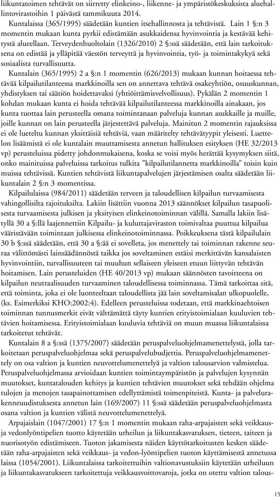 Terveydenhuoltolain (1326/2010) 2 :ssä säädetään, että lain tarkoituksena on edistää ja ylläpitää väestön terveyttä ja hyvinvointia, työ- ja toimintakykyä sekä sosiaalista turvallisuutta.