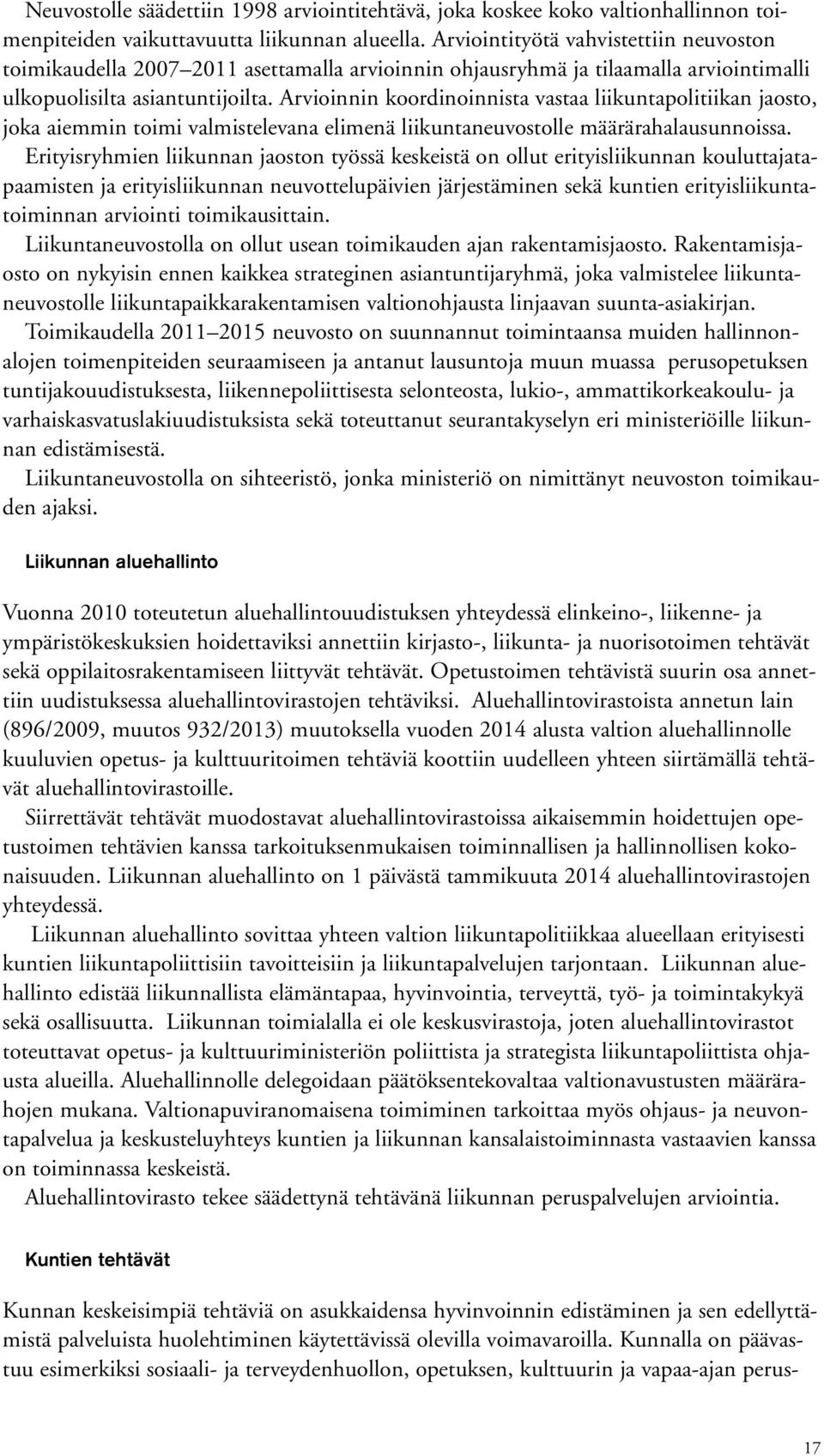 Arvioinnin koordinoinnista vastaa liikuntapolitiikan jaosto, joka aiemmin toimi valmistelevana elimenä liikuntaneuvostolle määrärahalausunnoissa.