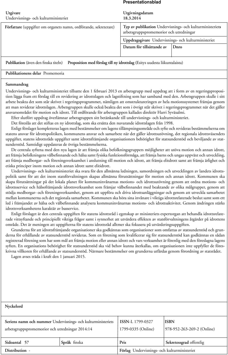 och kulturministeriet Datum för tillsättande av Dnro Publikation (även den finska titeln) Proposition med förslag till ny idrottslag (Esitys uudesta liikuntalaista) Publikationens delar Promemoria