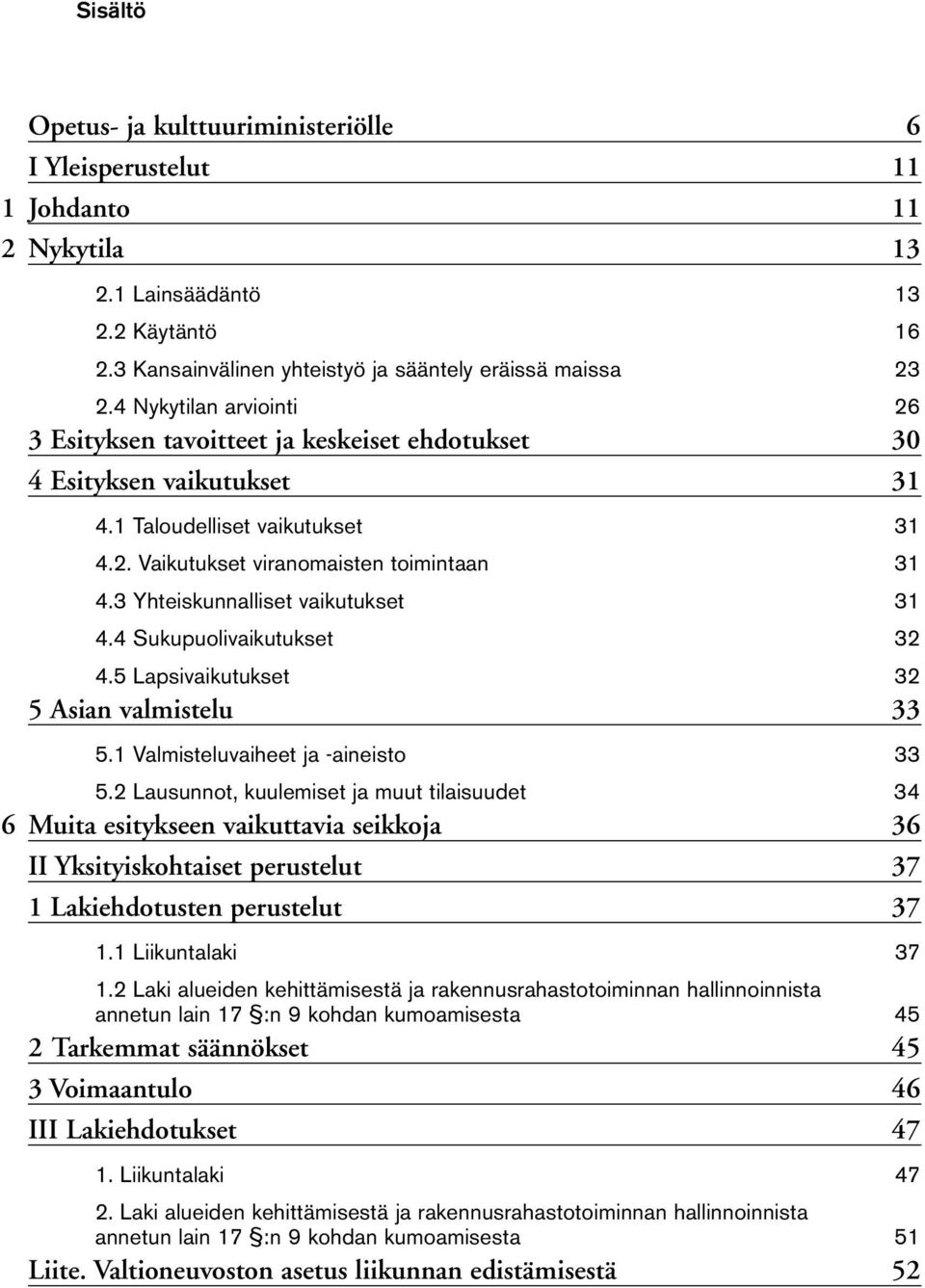 3 Yhteiskunnalliset vaikutukset 31 4.4 Sukupuolivaikutukset 32 4.5 Lapsivaikutukset 32 5 Asian valmistelu 33 5.1 Valmisteluvaiheet ja -aineisto 33 5.