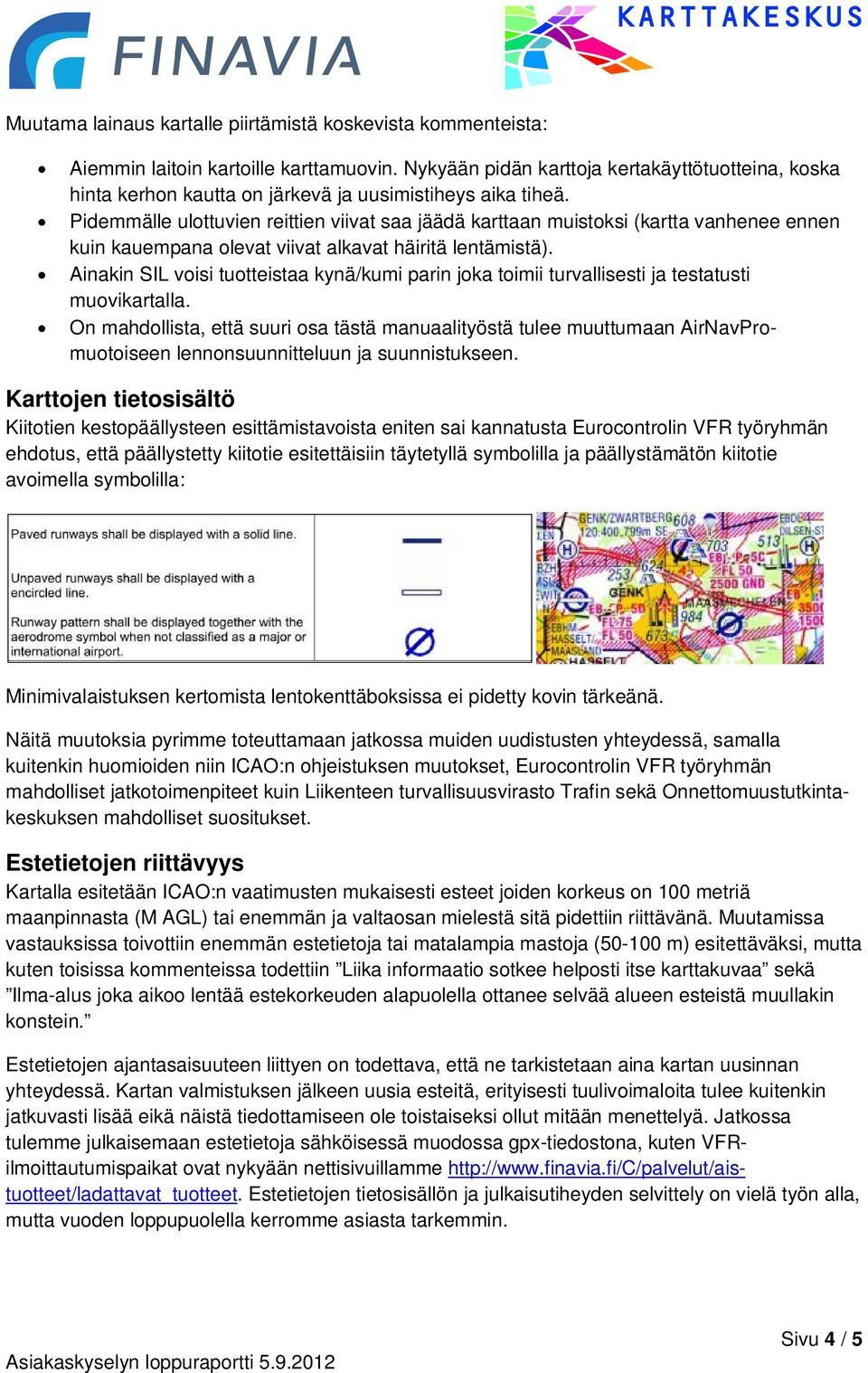 Pidemmälle ulottuvien reittien viivat saa jäädä karttaan muistoksi (kartta vanhenee ennen kuin kauempana olevat viivat alkavat häiritä lentämistä).