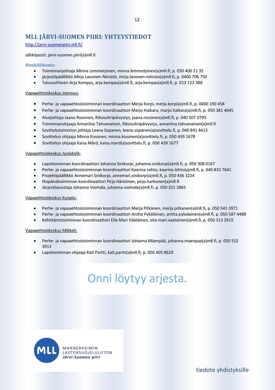 korpi(a)mll.fi, p. 0400 190 458 Perhe- ja vapaaehtoistoiminnan koordinaattori Marjo Haikara, marjo.haikara(a)mll.fi, p. 050 381 4645 Aluejohtaja Jaana Rossinen, Rikosuhripäivystys, jaana.