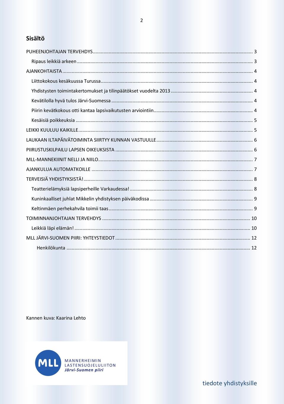 .. 5 LAUKAAN ILTAPÄIVÄTOIMINTA SIIRTYY KUNNAN VASTUULLE... 6 PIIRUSTUSKILPAILU LAPSEN OIKEUKSISTA... 6 MLL-MANNEKIINIT NELLI JA NIILO... 7 AJANKULUA AUTOMATKOILLE... 7 TERVEISIÄ YHDISTYKSISTÄ!