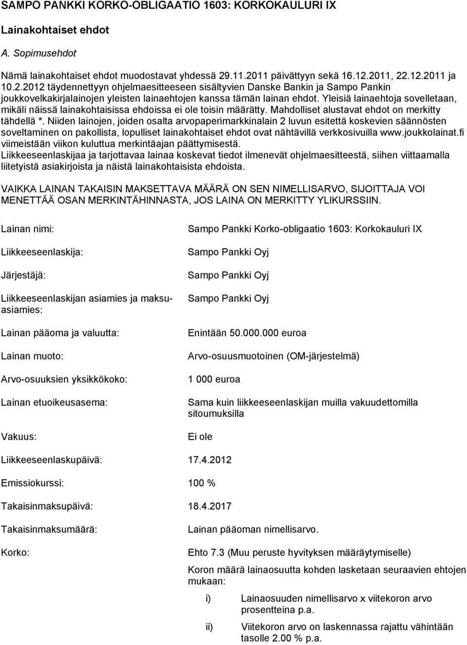 Yleisiä lainaehtoja sovelletaan, mikäli näissä lainakohtaisissa ehdoissa ei ole toisin määrätty. Mahdolliset alustavat ehdot on merkitty tähdellä *.